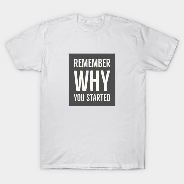 Remember Why You Started T-Shirt by InspireMe